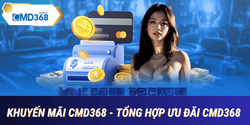 Tổng hợp khuyến mãi cmd368 nổi bật 