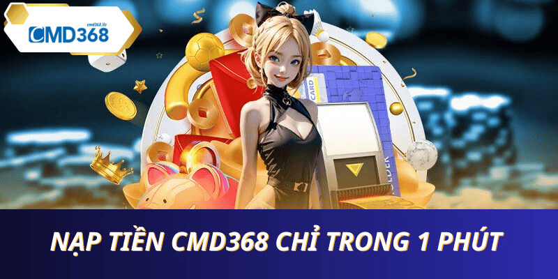 Nạp tiền cmd368 nhanh chóng tiền lợi